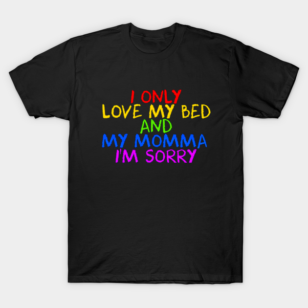 i only love my bed and my momma shirt